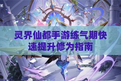 灵界仙都手游练气期快速提升修为指南