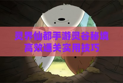 灵界仙都手游灵谷秘境高效通关实用技巧