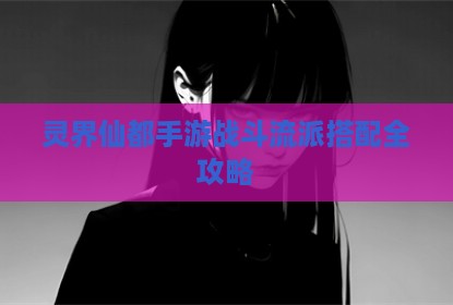 灵界仙都手游战斗流派搭配全攻略