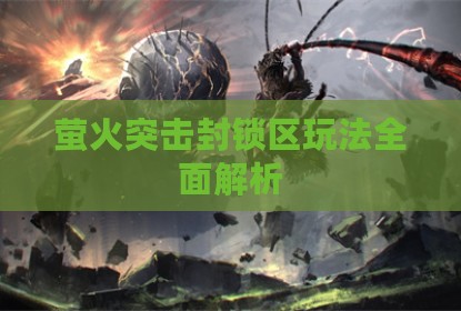 萤火突击封锁区玩法全面解析