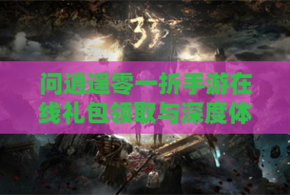 问逍遥零一折手游在线礼包领取与深度体验指南