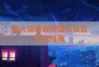 萤火突击游戏键位设置优化指南