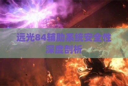 远光84辅助系统安全性深度剖析