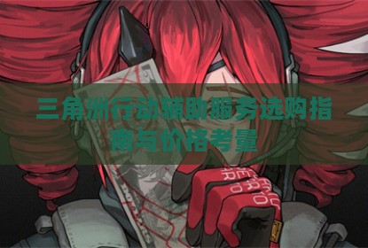 三角洲行动辅助服务选购指南与价格考量