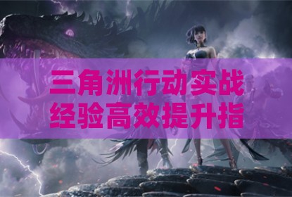 三角洲行动实战经验高效提升指南