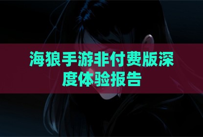 海狼手游非付费版深度体验报告