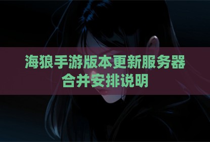 海狼手游版本更新服务器合并安排说明
