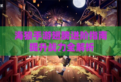 海狼手游翅膀进阶指南 提升战力全解析