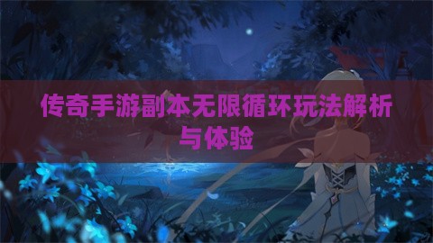 传奇手游副本无限循环玩法解析与体验