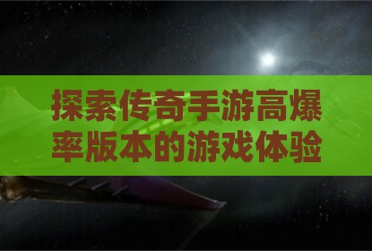 探索传奇手游高爆率版本的游戏体验与特色