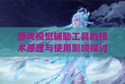 游戏视觉辅助工具的技术原理与使用影响探讨