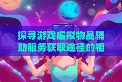 探寻游戏虚拟物品辅助服务获取途径的相关讨论