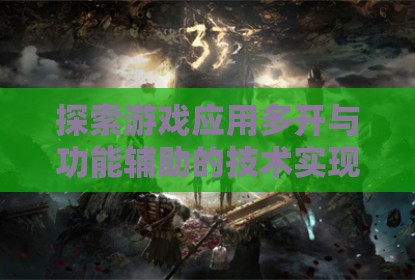 探索游戏应用多开与功能辅助的技术实现与合理使用