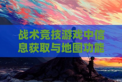 战术竞技游戏中信息获取与地图功能的应用分析