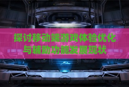 探讨移动端游戏体验优化与辅助功能发展现状