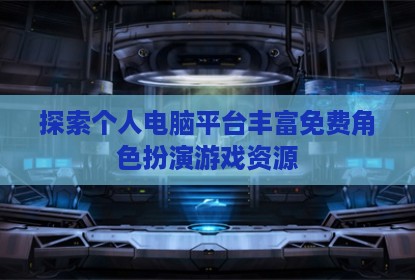 探索个人电脑平台丰富免费角色扮演游戏资源