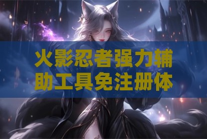 火影忍者强力辅助工具免注册体验