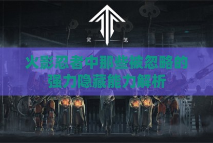 火影忍者中那些被忽略的强力隐藏能力解析