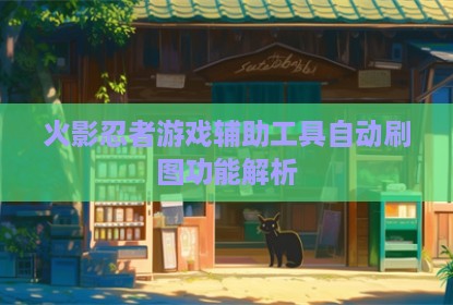 火影忍者游戏辅助工具自动刷图功能解析
