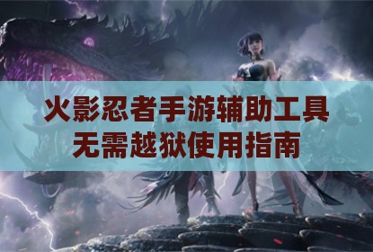 火影忍者手游辅助工具无需越狱使用指南