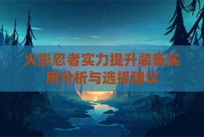 火影忍者实力提升装备实用分析与选择建议