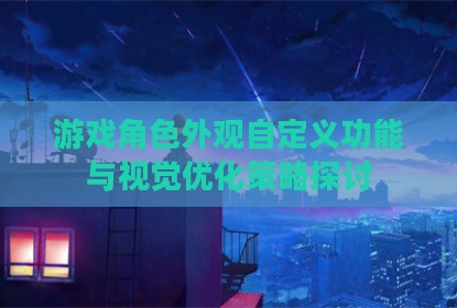 游戏角色外观自定义功能与视觉优化策略探讨