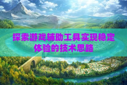 探索游戏辅助工具实现稳定体验的技术思路